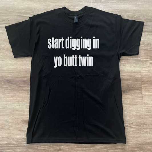 Start Digging In Yo Butt Twin T-Shirt Black