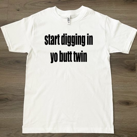 Start Digging In Yo Butt Twin T-Shirt White