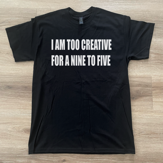I Am Too Creative For A Nine To Five T-Shirt Black